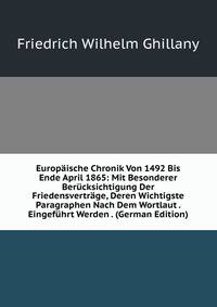 Europaische Chronik Von 1492 Bis Ende April 1865: Mit Besonderer Berucksichtigung Der Friedensvertrage, Deren Wichtigste Paragraphen Nach Dem Wortlaut . Eingefuhrt Werden . (German Edition)