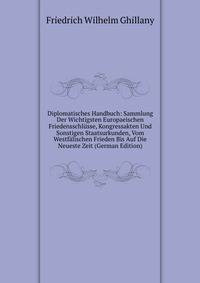 Diplomatisches Handbuch: Sammlung Der Wichtigsten Europaeischen Friedensschlusse, Kongressakten Und Sonstigen Staatsurkunden, Vom Westfalischen Frieden Bis Auf Die Neueste Zeit (German Edition)