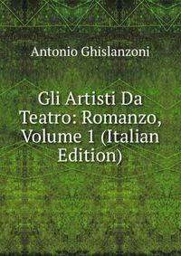 Gli Artisti Da Teatro: Romanzo, Volume 1 (Italian Edition)