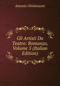 Gli Artisti Da Teatro: Romanzo, Volume 5 (Italian Edition)