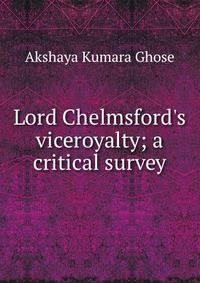 Lord Chelmsford's viceroyalty; a critical survey