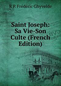Saint Joseph: Sa Vie-Son Culte (French Edition)