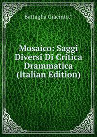 Mosaico: Saggi Diversi Di Critica Drammatica (Italian Edition)