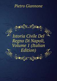 Istoria Civile Del Regno Di Napoli, Volume 1 (Italian Edition)