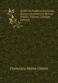 Scritti Di Pubblica Economia Storico-Economici E Storico-Politici, Volume 1 (Italian Edition)