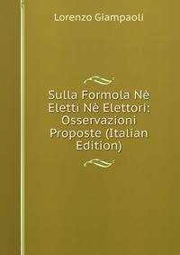Sulla Formola Ne Eletti Ne Elettori: Osservazioni Proposte (Italian Edition)