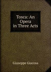 Tosca: An Opera in Three Acts