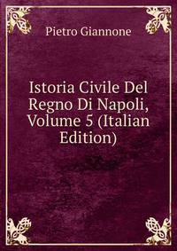 Istoria Civile Del Regno Di Napoli, Volume 5 (Italian Edition)