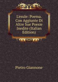 L'esule: Poema. Con Aggiunte Di Altre Sue Poesie Inedite (Italian Edition)