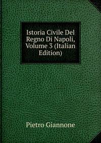 Istoria Civile Del Regno Di Napoli, Volume 3 (Italian Edition)