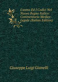 L'uomo Ed I Codici Nel Nuovo Regno Italico: Commentario Medico-Legale (Italian Edition)