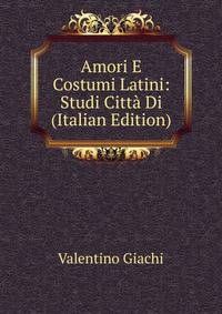Amori E Costumi Latini: Studi Citta Di (Italian Edition)