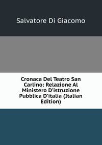 Cronaca Del Teatro San Carlino: Relazione Al Ministero D'istruzione Pubblica D'italia (Italian Edition)