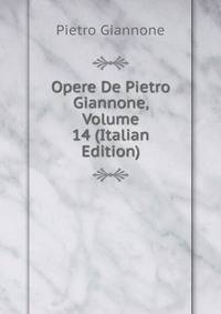 Opere De Pietro Giannone, Volume 14 (Italian Edition)