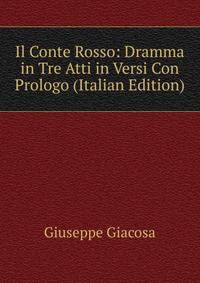 Il Conte Rosso: Dramma in Tre Atti in Versi Con Prologo (Italian Edition)