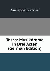 Tosca: Musikdrama in Drei Acten (German Edition)