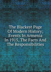 The Blackest Page Of Modern History; Events In Armenia In 1915, The Facts And The Responsibilities