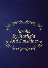 Strolls By Starlight And Sunshine;