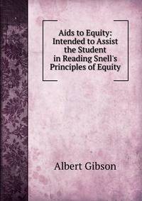 Aids to Equity: Intended to Assist the Student in Reading Snell's Principles of Equity