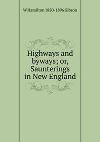 Highways and byways; or, Saunterings in New England