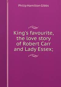 King's favourite, the love story of Robert Carr and Lady Essex;