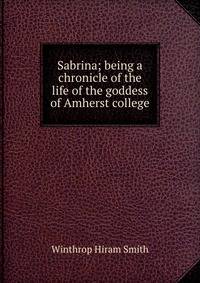 Sabrina; being a chronicle of the life of the goddess of Amherst college