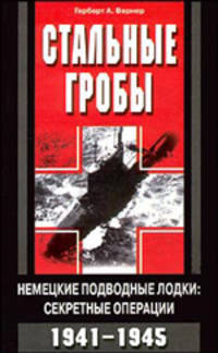 Стальные гробы. Немецкие подводные лодки. Секретные операции. 1941-1945 годы