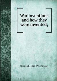 War inventions and how they were invented;