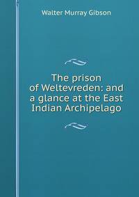 The prison of Weltevreden: and a glance at the East Indian Archipelago