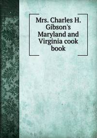 Mrs. Charles H. Gibson's Maryland and Virginia cook book