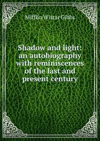 Shadow and light: an autobiography with reminiscences of the last and present century