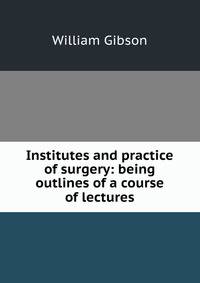 Institutes and practice of surgery: being outlines of a course of lectures