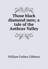 Those black diamond men; a tale of the Anthrax Valley