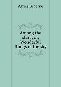 Among the stars; or, Wonderful things in the sky