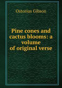 Pine cones and cactus blooms: a volume of original verse