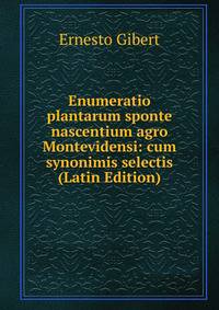 Enumeratio plantarum sponte nascentium agro Montevidensi: cum synonimis selectis (Latin Edition)