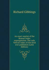 An exact reprint of the Roman Index expurgatorius. The only Vatican index of this kind ever published (Latin Edition)