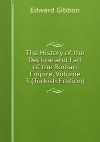 The History of the Decline and Fall of the Roman Empire, Volume 3 (Turkish Edition)