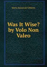 Was It Wise? by Volo Non Valeo