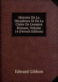 Histoire De La D?cadence Et De La Ch?te De L'empire Romain, Volume 14 (French Edition)