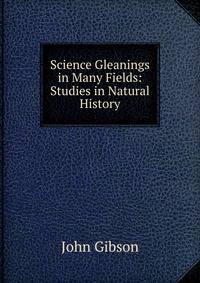 Science Gleanings in Many Fields: Studies in Natural History