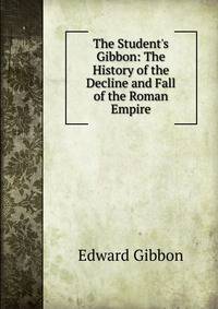 The Student's Gibbon: The History of the Decline and Fall of the Roman Empire