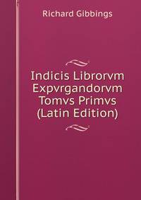 Indicis Librorvm Expvrgandorvm Tomvs Primvs (Latin Edition)