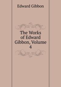 The Works of Edward Gibbon, Volume 4