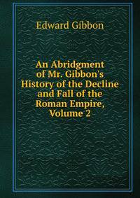 An Abridgment of Mr. Gibbon's History of the Decline and Fall of the Roman Empire, Volume 2