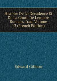 Histoire De La D?cadence Et De La Chute De L'empire Romain. Trad, Volume 12 (French Edition)