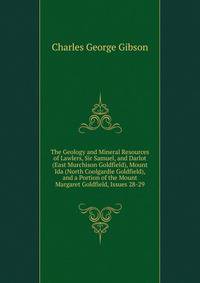 The Geology and Mineral Resources of Lawlers, Sir Samuel, and Darlot (East Murchison Goldfield), Mount Ida (North Coolgardie Goldfield), and a Portion of the Mount Margaret Goldfield, Issues 28-29