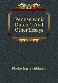 "Pennsylvania Dutch.": And Other Essays