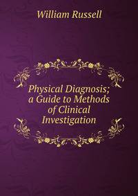 Physical Diagnosis; a Guide to Methods of Clinical Investigation