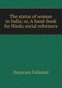 The status of woman in India; or, A hand-book for Hindu social reformers